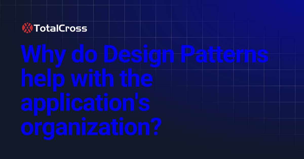 Why do Design Patterns help with the application's organization ...